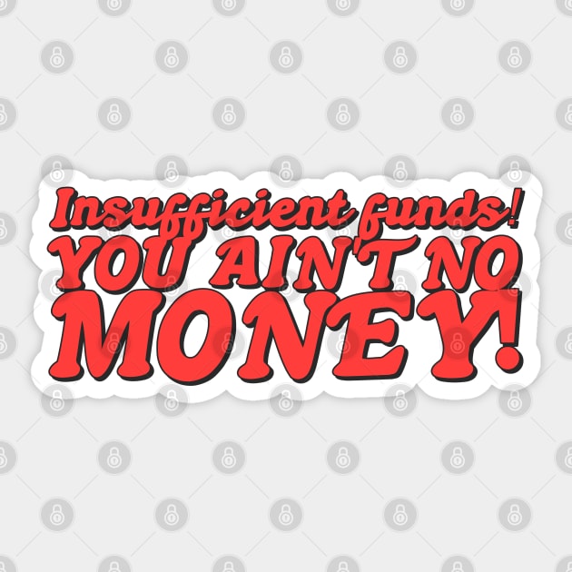 Insufficient funds! You ain't got no money! Sticker by  TigerInSpace